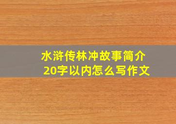 水浒传林冲故事简介20字以内怎么写作文