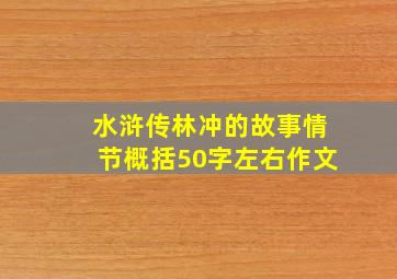 水浒传林冲的故事情节概括50字左右作文