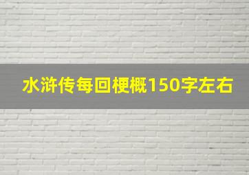 水浒传每回梗概150字左右