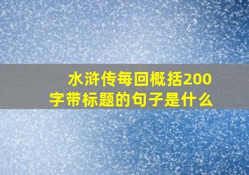 水浒传每回概括200字带标题的句子是什么