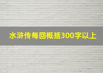 水浒传每回概括300字以上