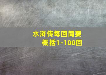 水浒传每回简要概括1-100回