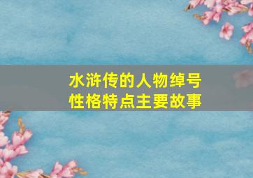 水浒传的人物绰号性格特点主要故事