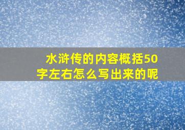 水浒传的内容概括50字左右怎么写出来的呢