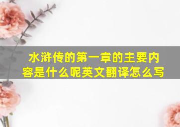 水浒传的第一章的主要内容是什么呢英文翻译怎么写