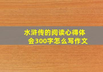 水浒传的阅读心得体会300字怎么写作文