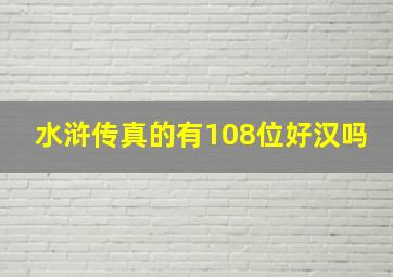 水浒传真的有108位好汉吗