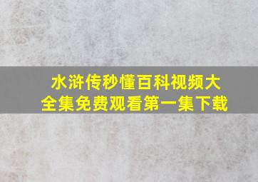 水浒传秒懂百科视频大全集免费观看第一集下载