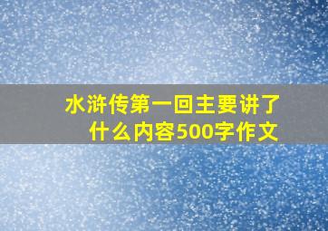 水浒传第一回主要讲了什么内容500字作文