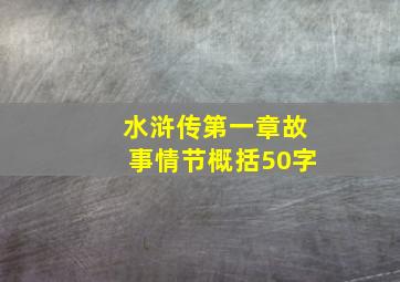 水浒传第一章故事情节概括50字