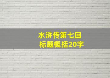 水浒传第七回标题概括20字