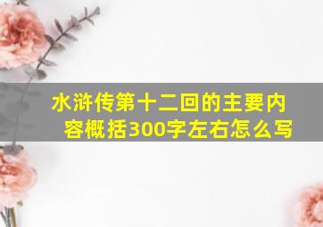 水浒传第十二回的主要内容概括300字左右怎么写