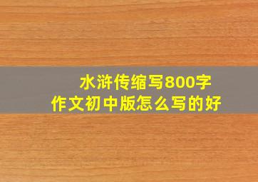 水浒传缩写800字作文初中版怎么写的好