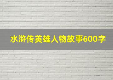 水浒传英雄人物故事600字