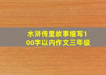 水浒传里故事缩写100字以内作文三年级