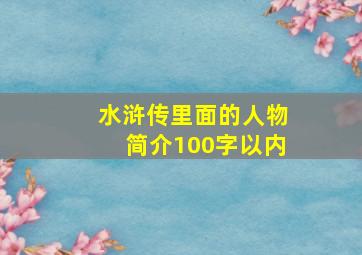 水浒传里面的人物简介100字以内