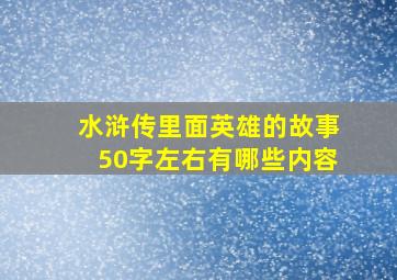 水浒传里面英雄的故事50字左右有哪些内容