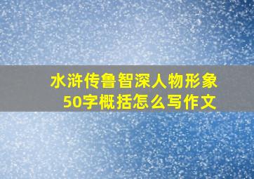 水浒传鲁智深人物形象50字概括怎么写作文