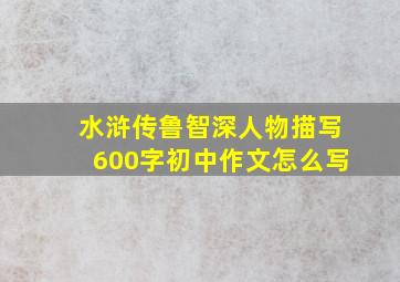 水浒传鲁智深人物描写600字初中作文怎么写