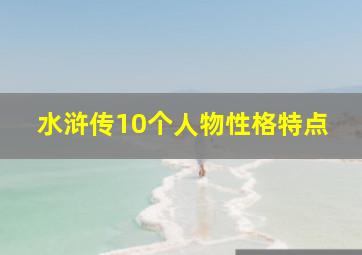 水浒传10个人物性格特点