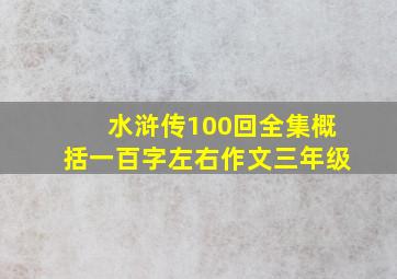 水浒传100回全集概括一百字左右作文三年级