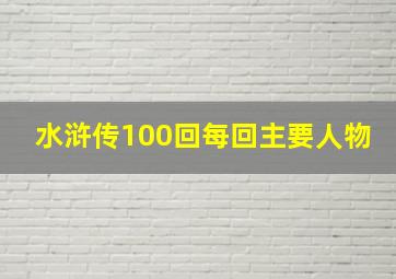 水浒传100回每回主要人物