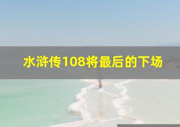 水浒传108将最后的下场