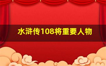 水浒传108将重要人物