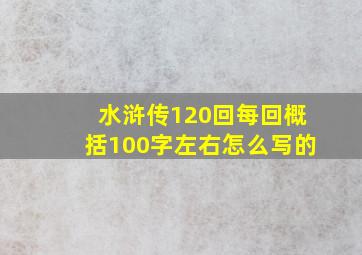 水浒传120回每回概括100字左右怎么写的