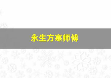 永生方寒师傅