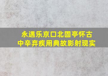 永遇乐京口北固亭怀古中辛弃疾用典故影射现实