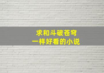 求和斗破苍穹一样好看的小说