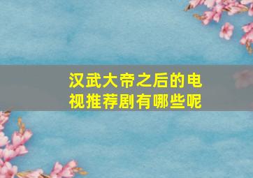 汉武大帝之后的电视推荐剧有哪些呢