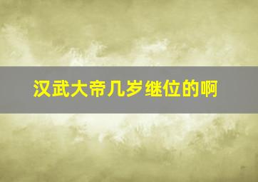 汉武大帝几岁继位的啊