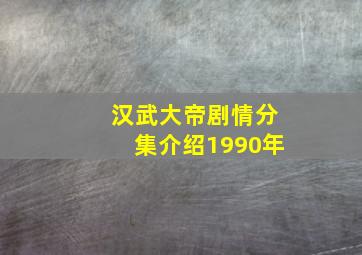 汉武大帝剧情分集介绍1990年