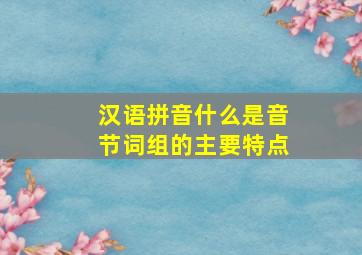 汉语拼音什么是音节词组的主要特点