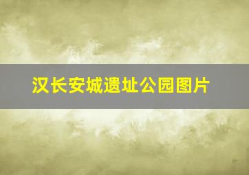 汉长安城遗址公园图片