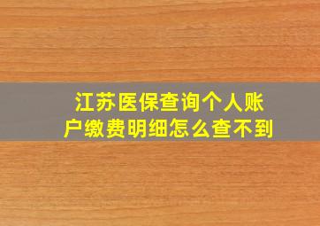 江苏医保查询个人账户缴费明细怎么查不到