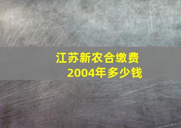 江苏新农合缴费2004年多少钱