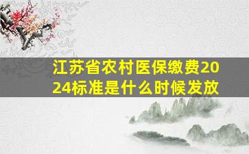 江苏省农村医保缴费2024标准是什么时候发放