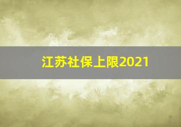 江苏社保上限2021