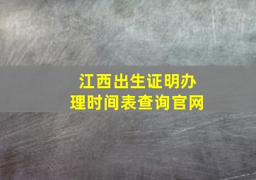 江西出生证明办理时间表查询官网