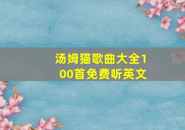 汤姆猫歌曲大全100首免费听英文