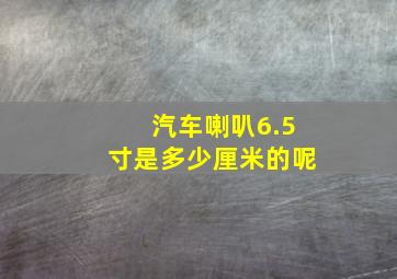 汽车喇叭6.5寸是多少厘米的呢