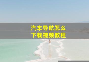 汽车导航怎么下载视频教程