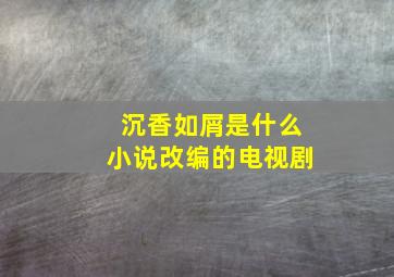 沉香如屑是什么小说改编的电视剧