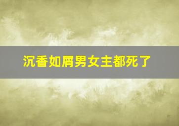 沉香如屑男女主都死了