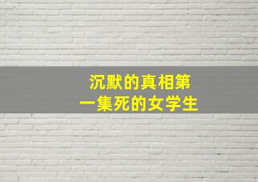 沉默的真相第一集死的女学生