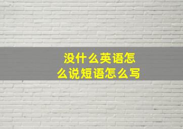 没什么英语怎么说短语怎么写