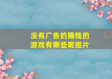 没有广告的赚钱的游戏有哪些呢图片